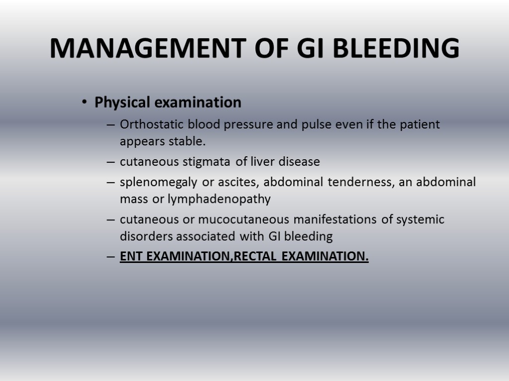 MANAGEMENT OF GI BLEEDING Physical examination Orthostatic blood pressure and pulse even if the